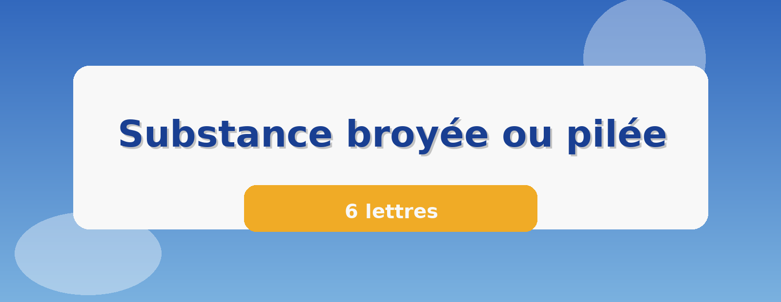 Substance broyée ou pilée 6 lettres