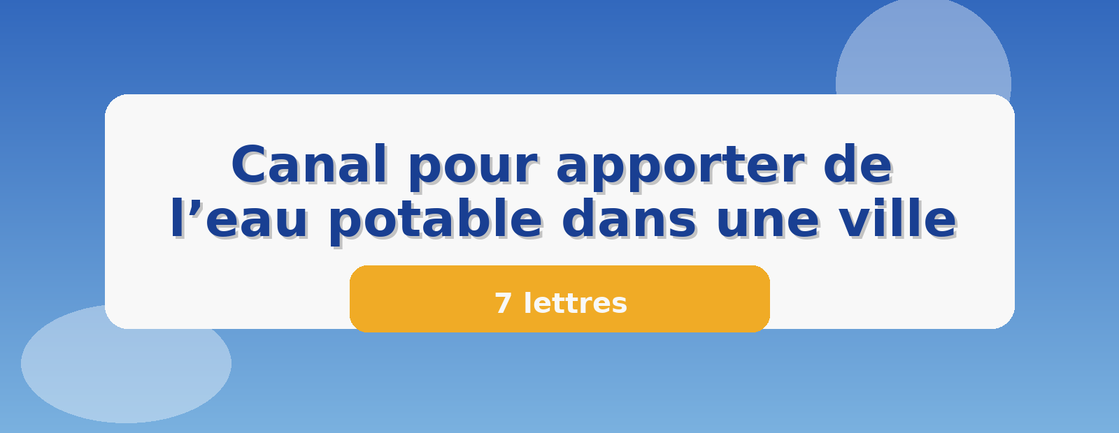 Canal pour apporter de l’eau potable dans une ville 7 lettres