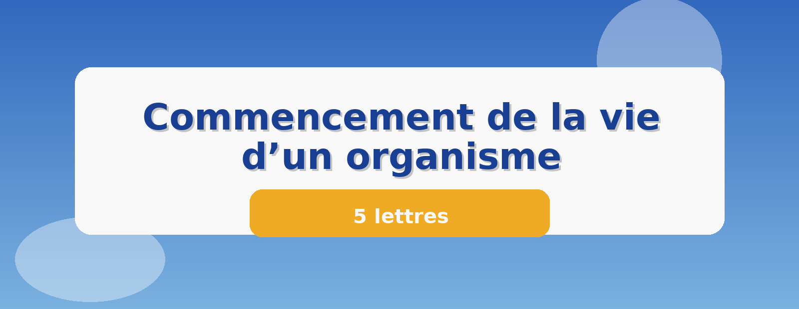 Commencement de la vie d’un organisme 5 lettres