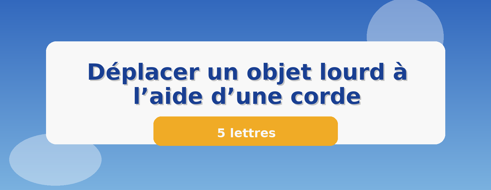 Déplacer un objet lourd à l’aide d’une corde 5 lettres