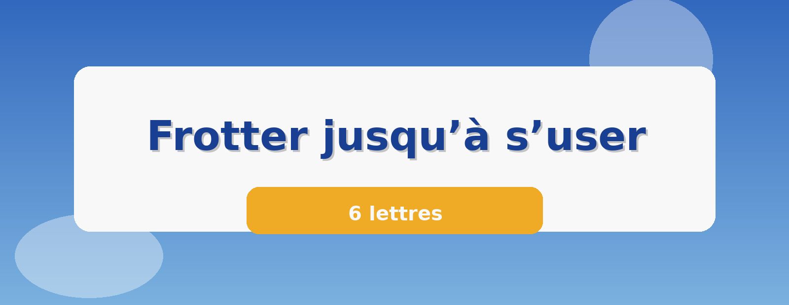 Frotter jusqu’à s’user 6 lettres
