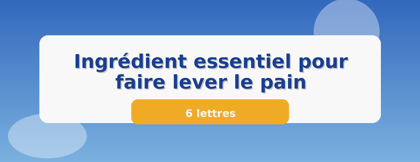 Ingrédient essentiel pour faire lever le pain 6 lettres