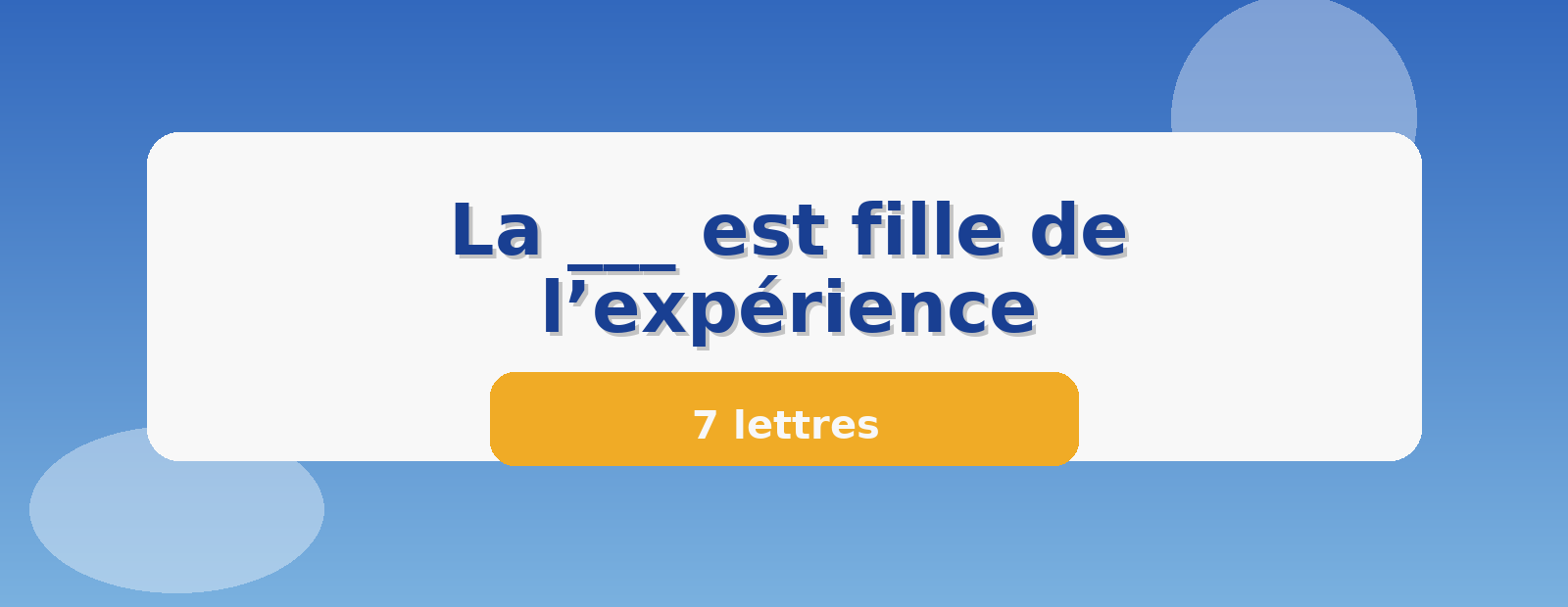 La ___ est fille de l’expérience 7 lettres