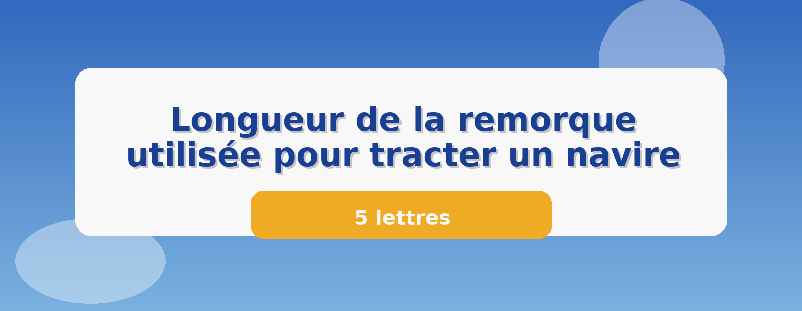 Longueur de la remorque utilisée pour tracter un navire 5 lettres