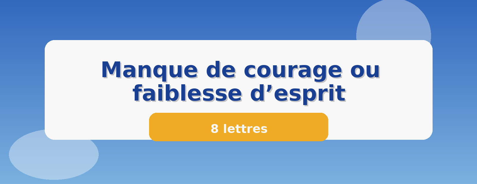 Manque de courage ou faiblesse d’esprit 8 lettres