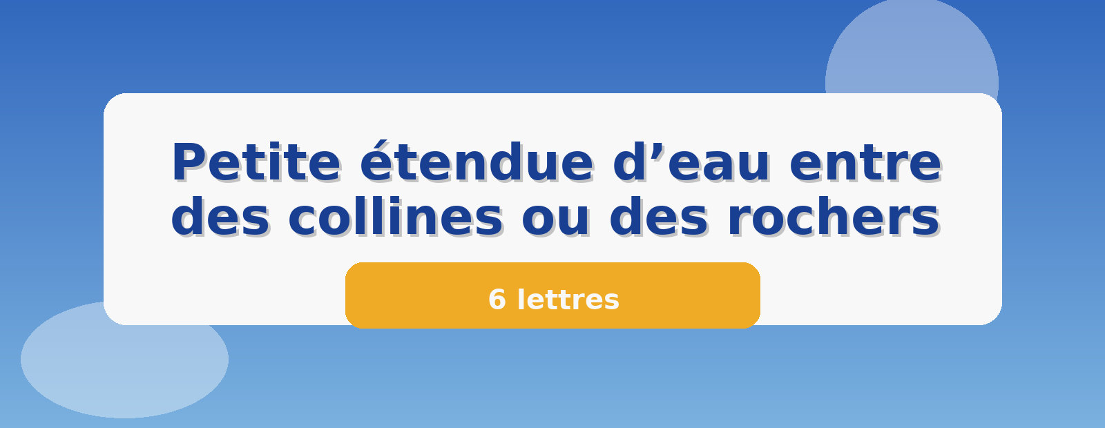 Petite étendue d’eau entre des collines ou des rochers 6 lettres