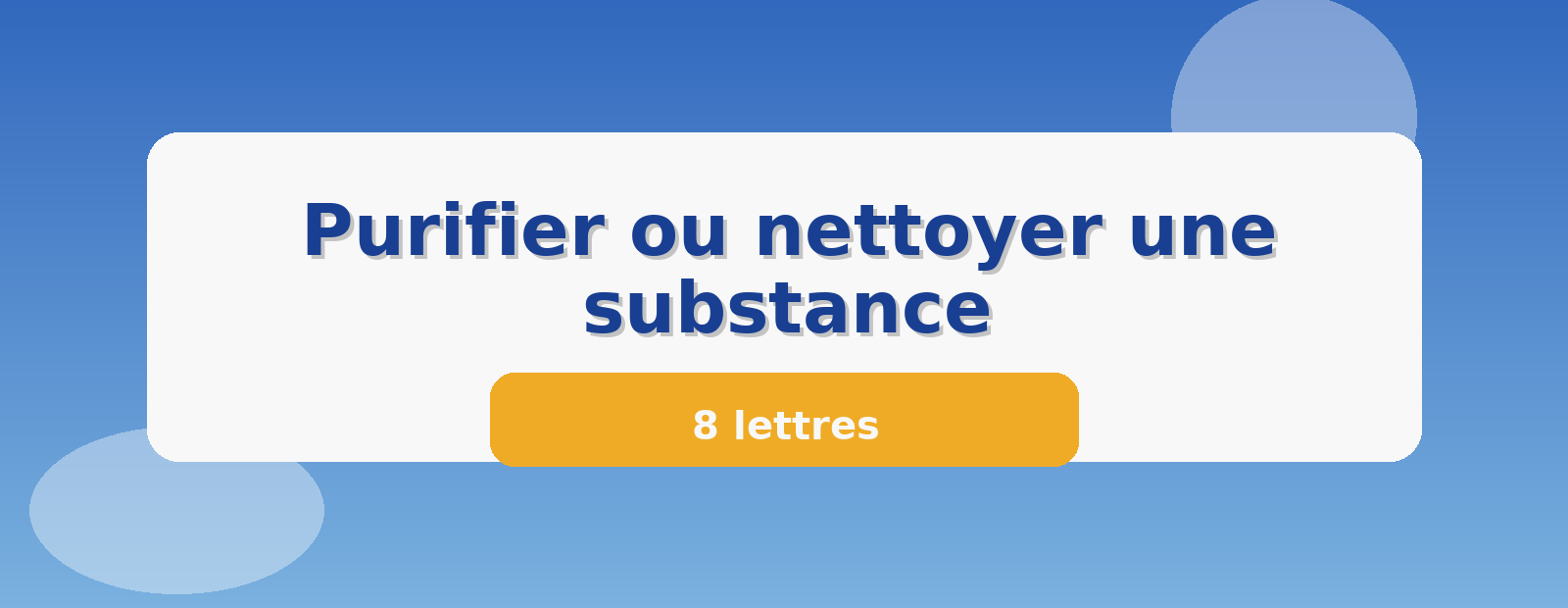 Purifier ou nettoyer une substance 8 lettres