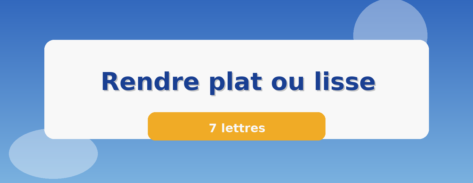 Rendre plat ou lisse 7 lettres