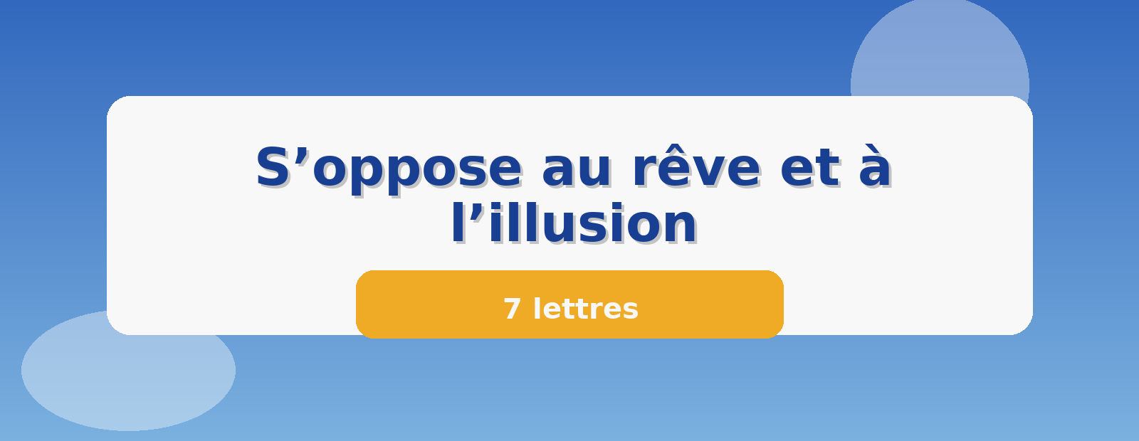 S’oppose au rêve et à l’illusion 7 lettres