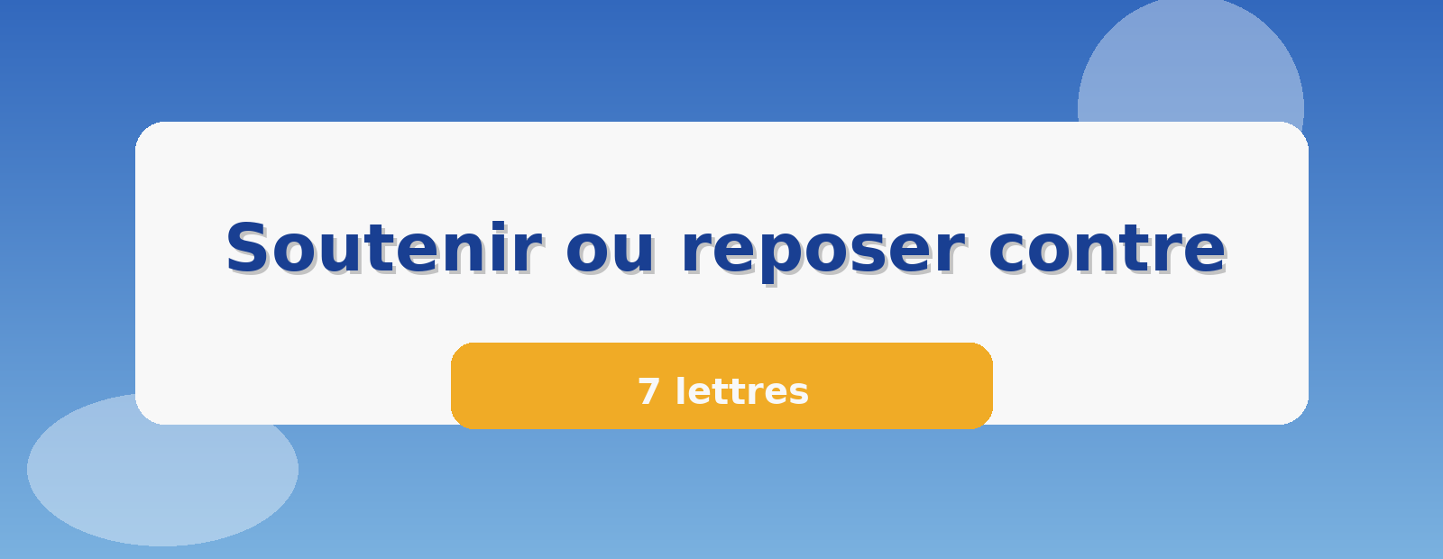Soutenir ou reposer contre 7 lettres