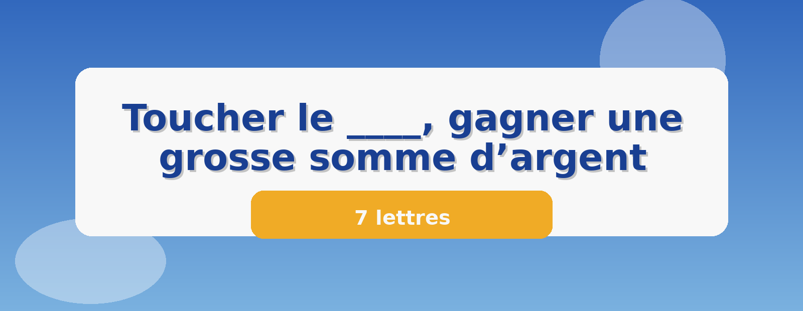 Toucher le ____, gagner une grosse somme d’argent 7 lettres