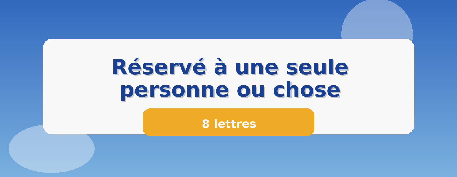 Réservé à une seule personne ou chose 8 lettres