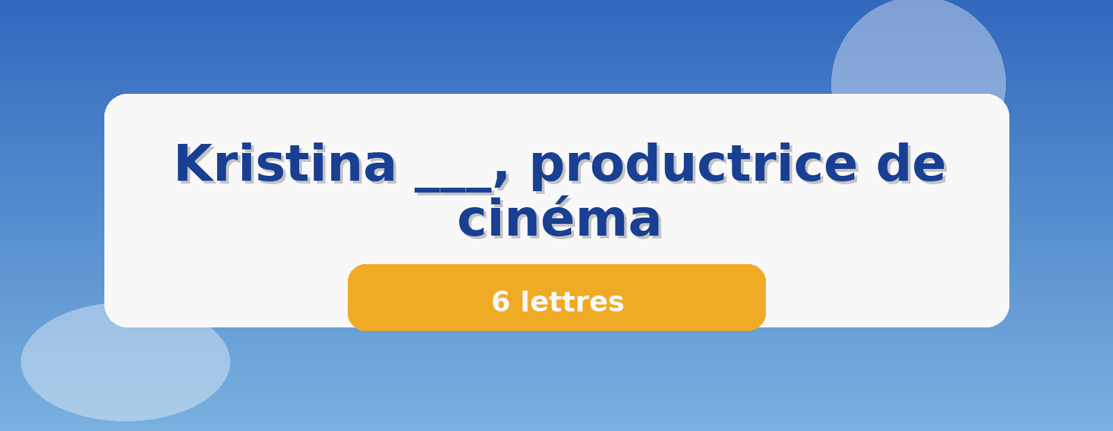 Kristina ___, productrice de cinéma 6 lettres