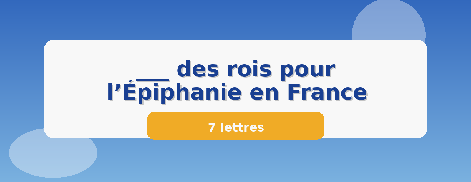 ___ des rois pour l’Épiphanie en France 7 lettres