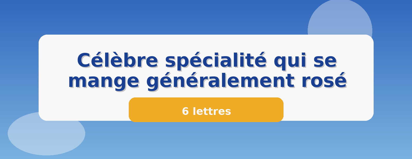 Célèbre spécialité qui se mange généralement rosé 6 lettres