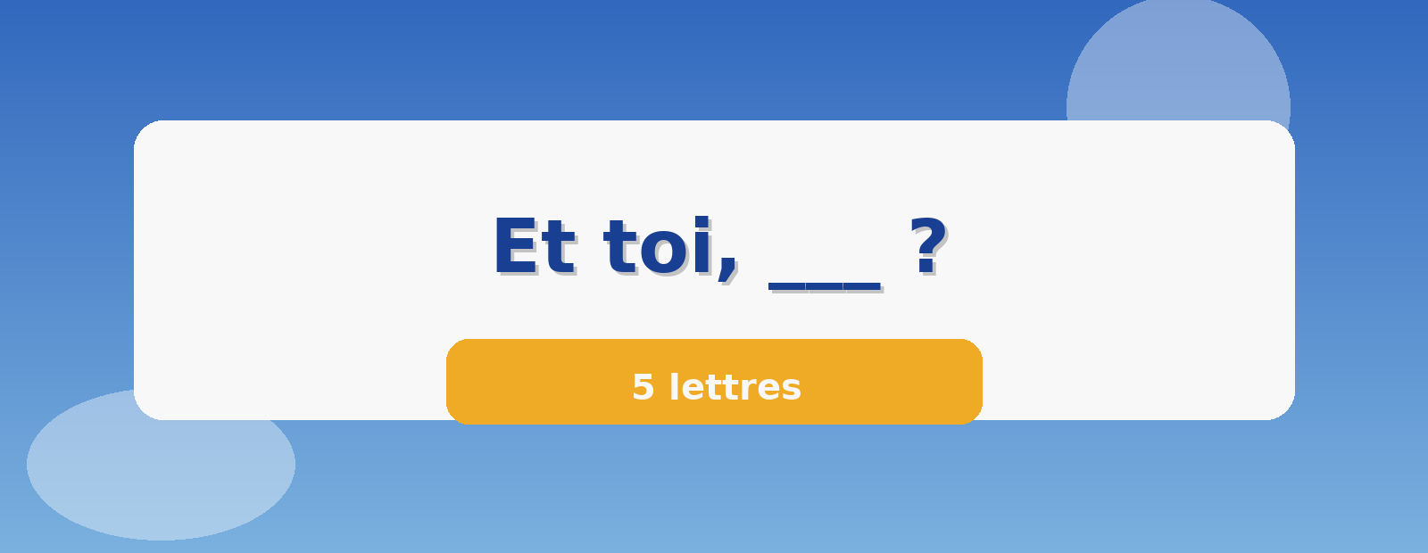 Et toi, ___ ? 5 lettres