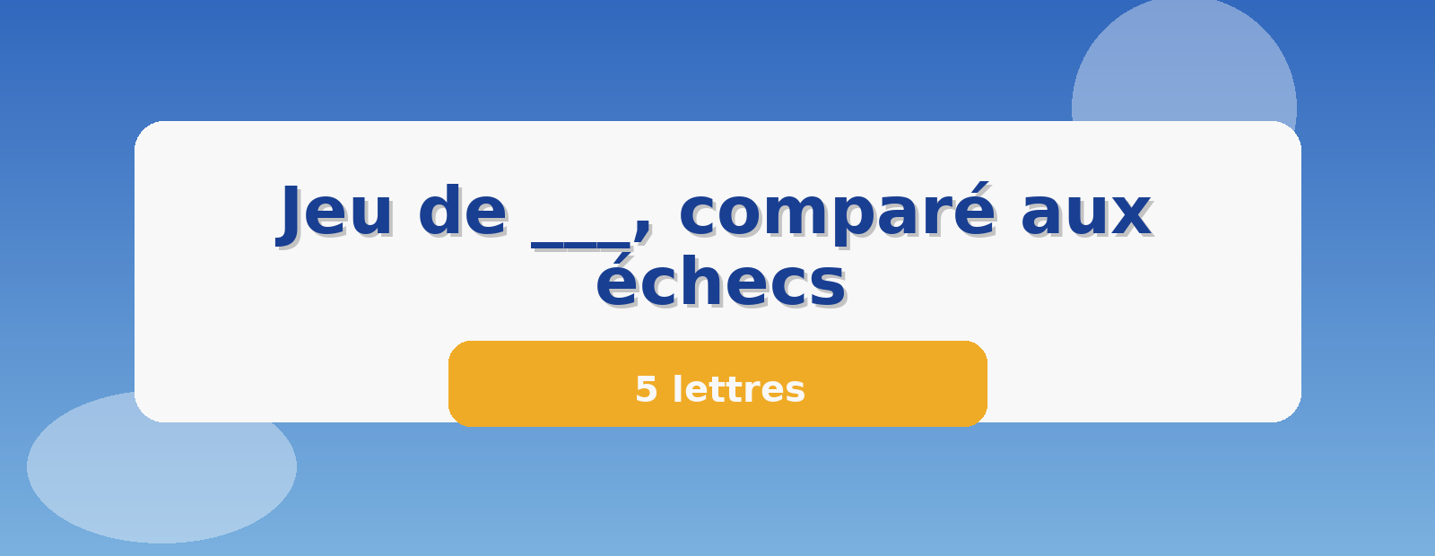 Jeu de ___, comparé aux échecs 5 lettres
