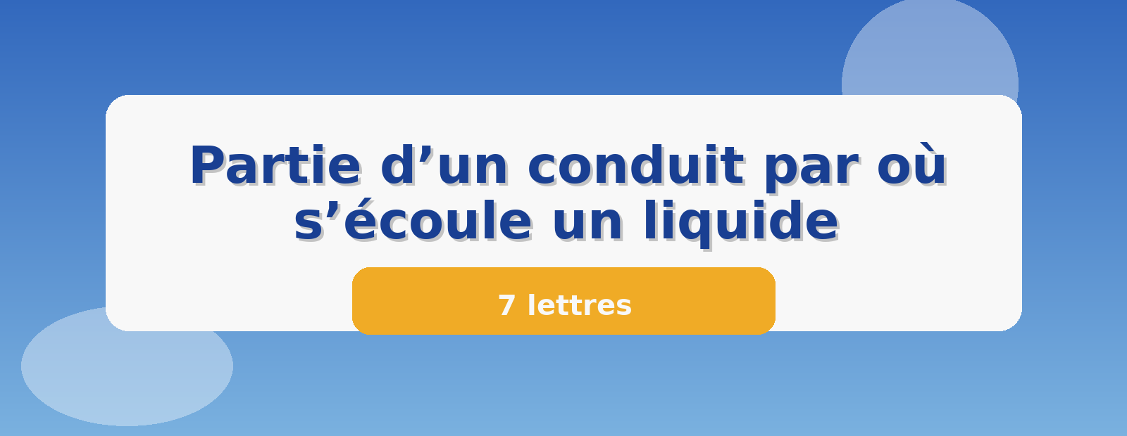 Partie d’un conduit par où s’écoule un liquide 7 lettres