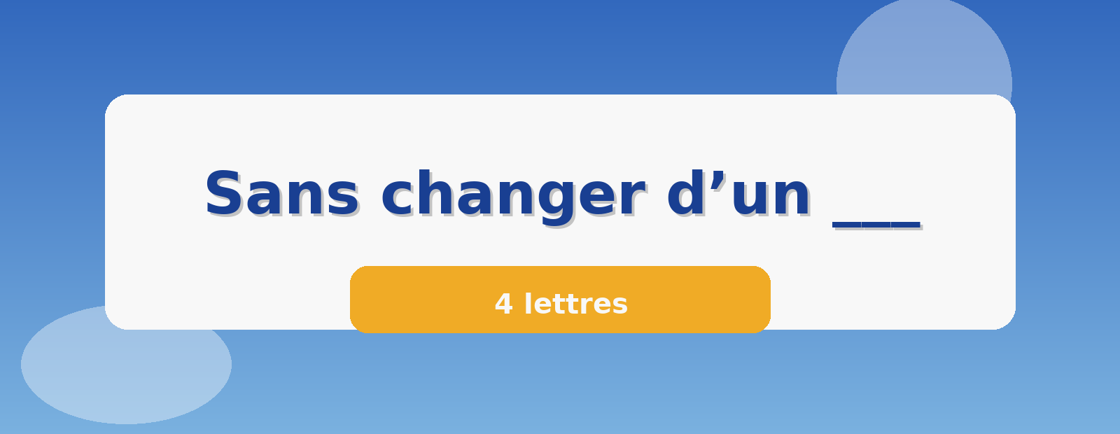 Sans changer d’un ___ 4 lettres