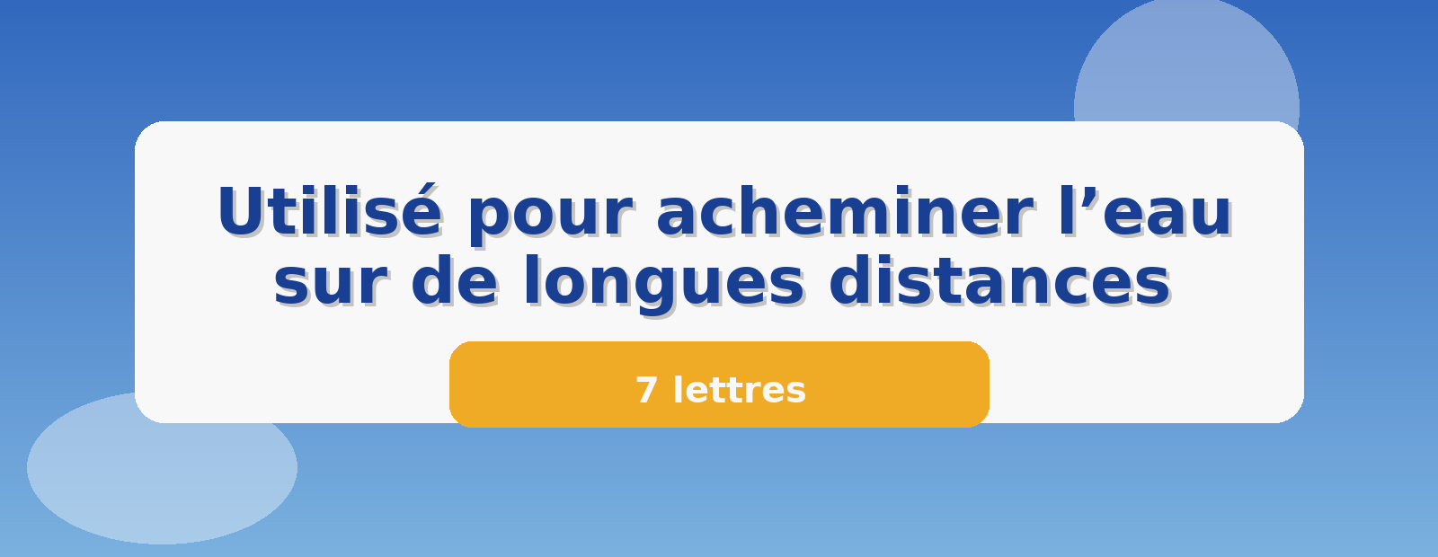 Utilisé pour acheminer l’eau sur de longues distances 7 lettres