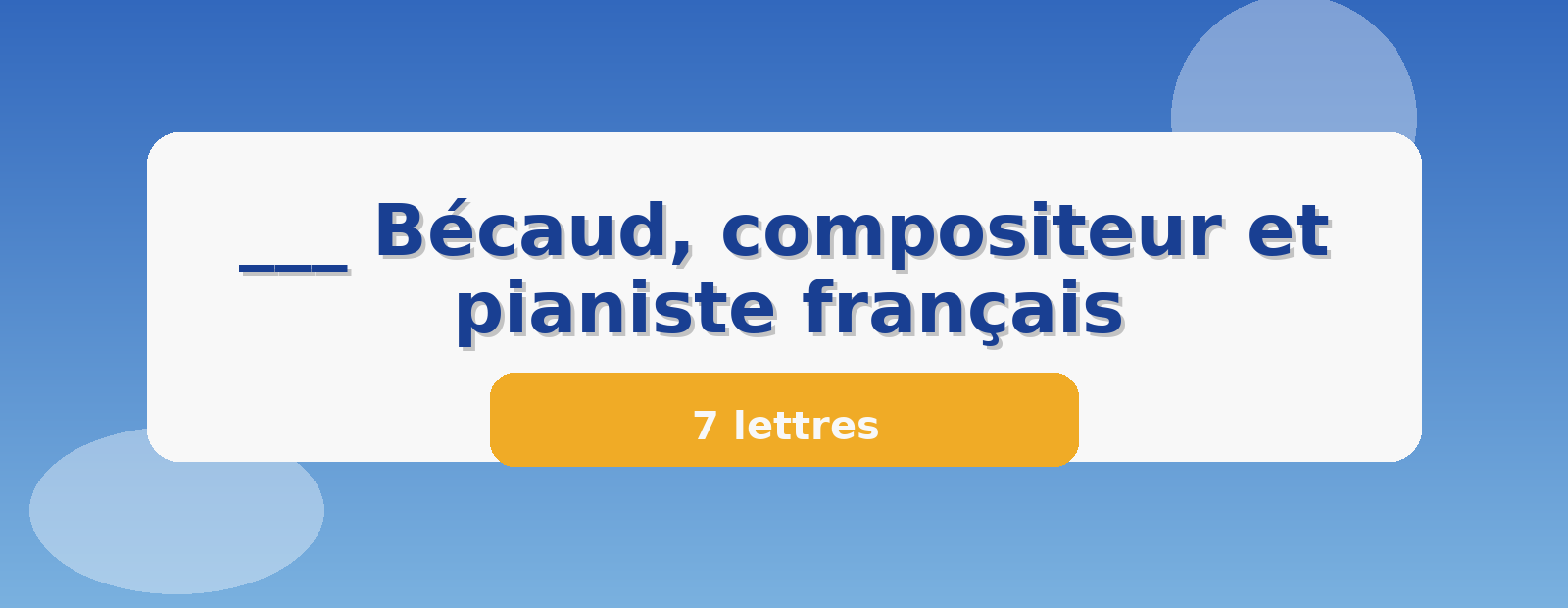 ___ Bécaud, compositeur et pianiste français 7 lettres