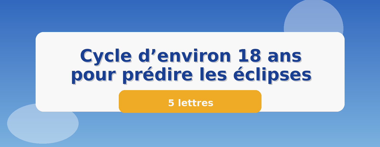 Cycle d’environ 18 ans pour prédire les éclipses 5 lettres