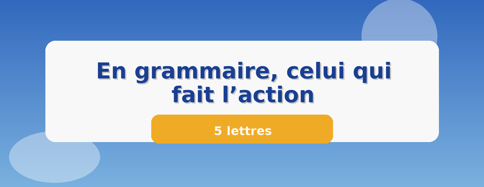 En grammaire, celui qui fait l’action 5 lettres