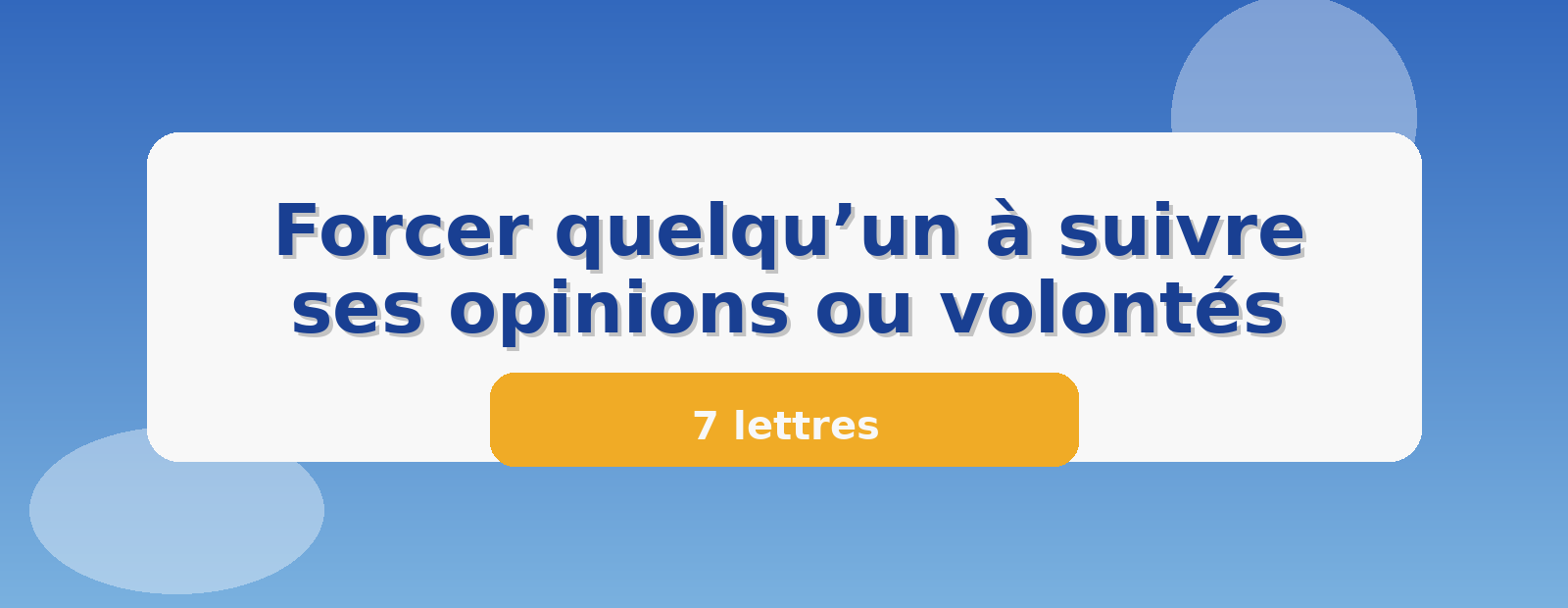 Forcer quelqu’un à suivre ses opinions ou volontés 7 lettres