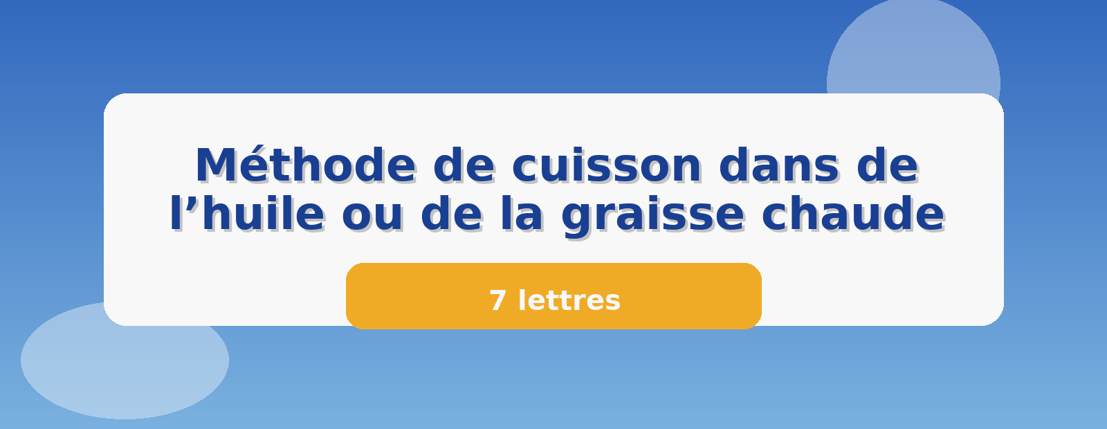 Méthode de cuisson dans de l’huile ou de la graisse chaude 7 lettres