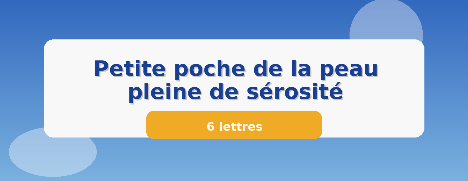 Petite poche de la peau pleine de sérosité 6 lettres