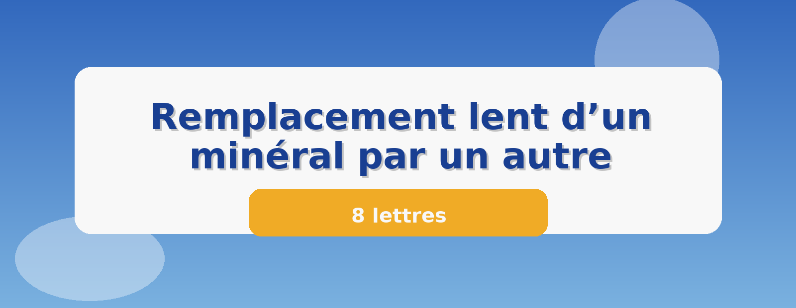 Remplacement lent d’un minéral par un autre 8 lettres