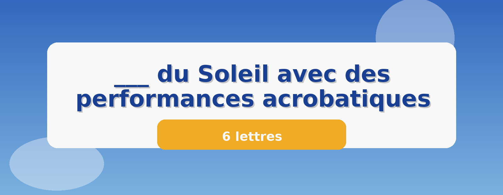 ___ du Soleil avec des performances acrobatiques 6 lettres