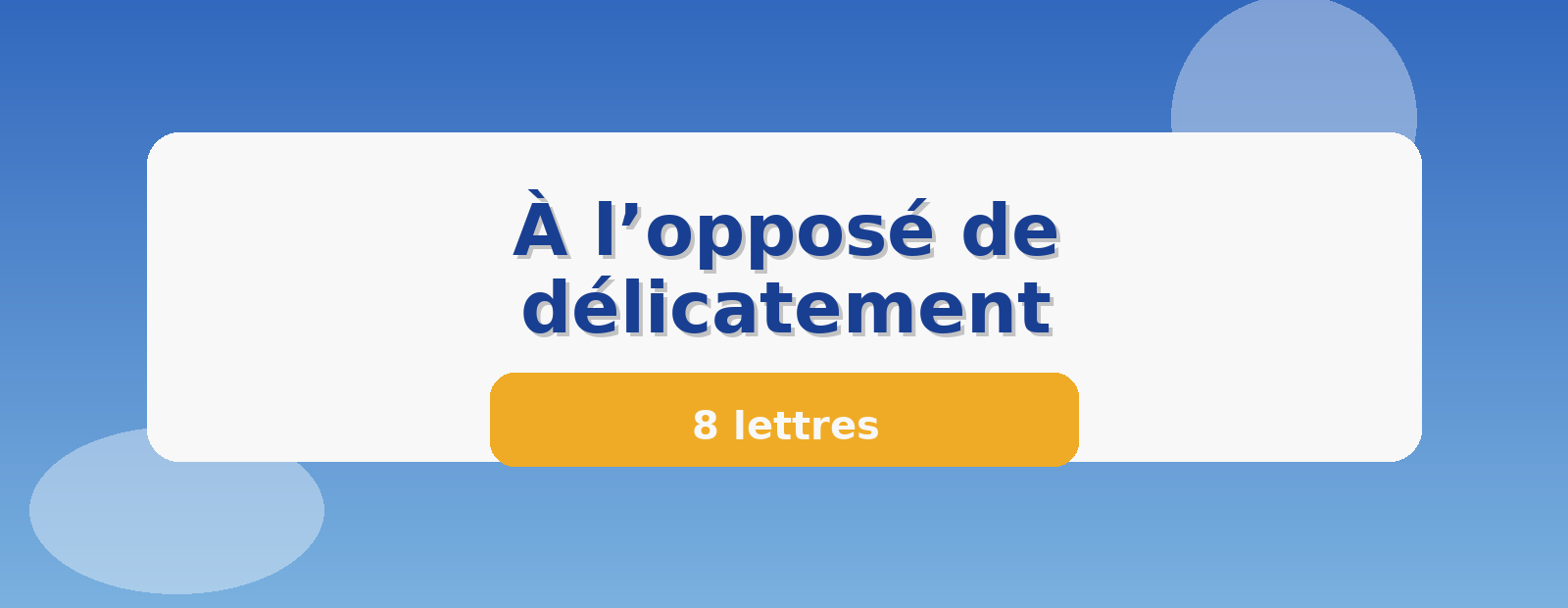 À l’opposé de délicatement 8 lettres