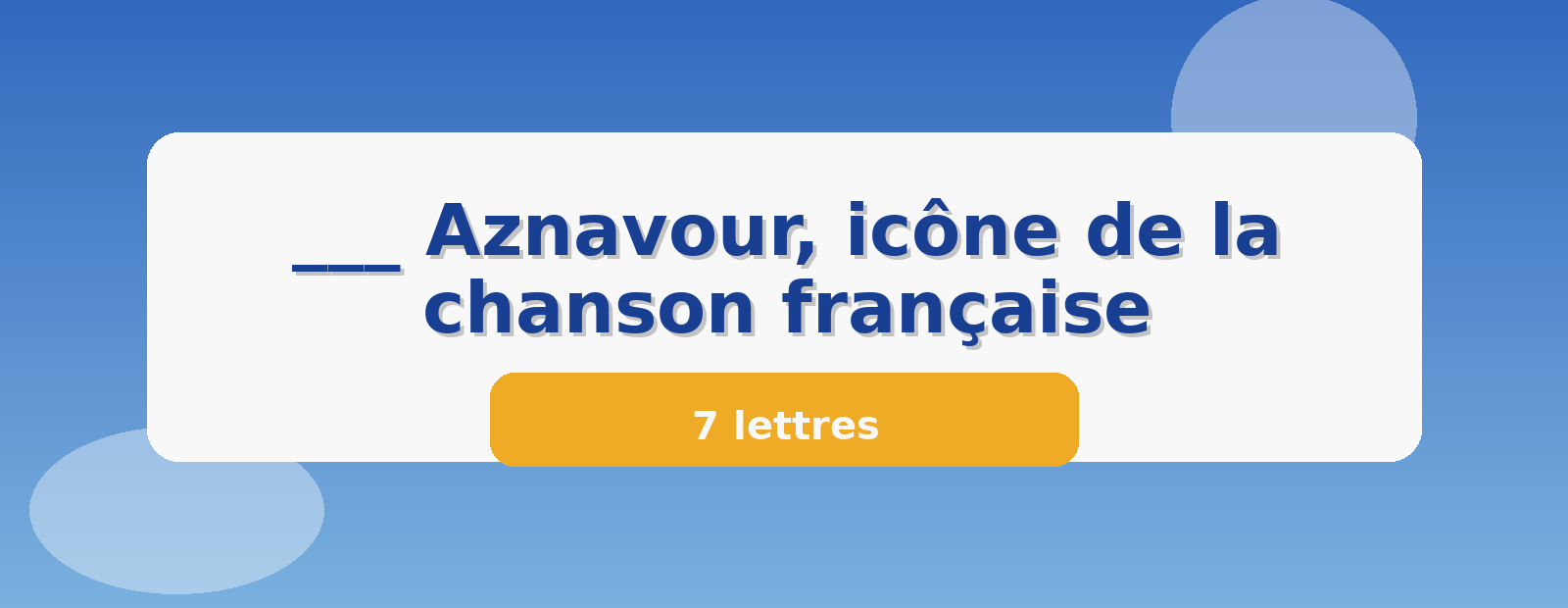 ___ Aznavour, icône de la chanson française 7 lettres