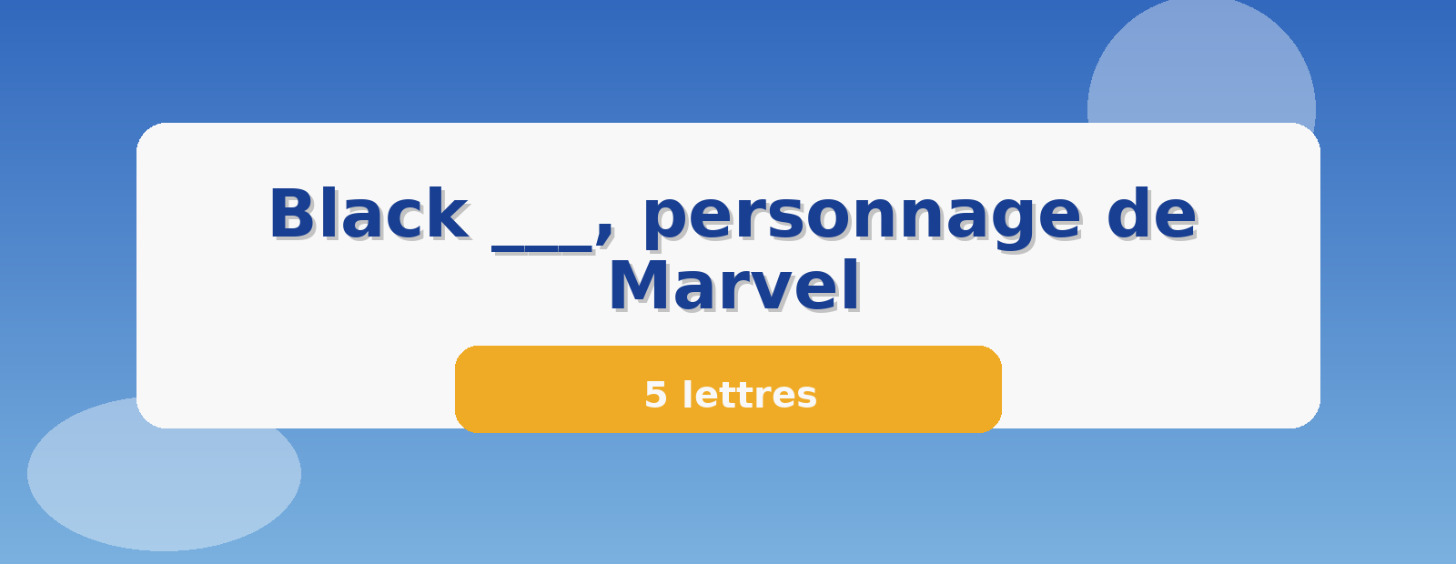 Black ___, personnage de Marvel 5 lettres