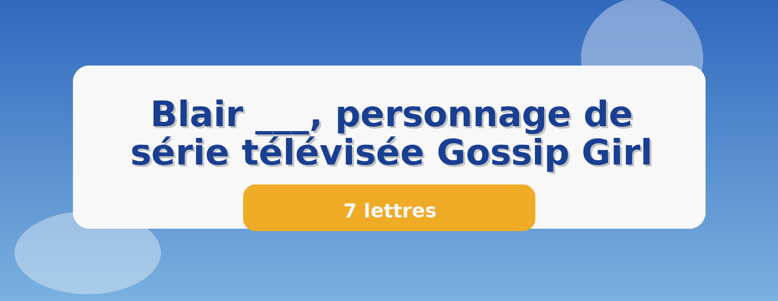 Blair ___, personnage de série télévisée Gossip Girl 7 lettres