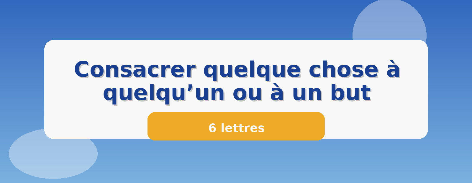 Consacrer quelque chose à quelqu’un ou à un but 6 lettres