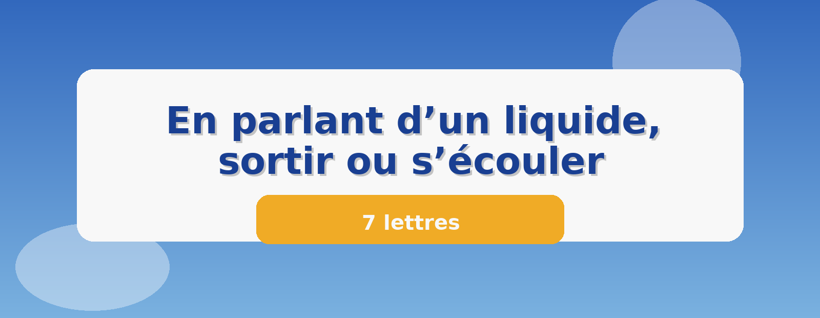 En parlant d’un liquide, sortir ou s’écouler 7 lettres