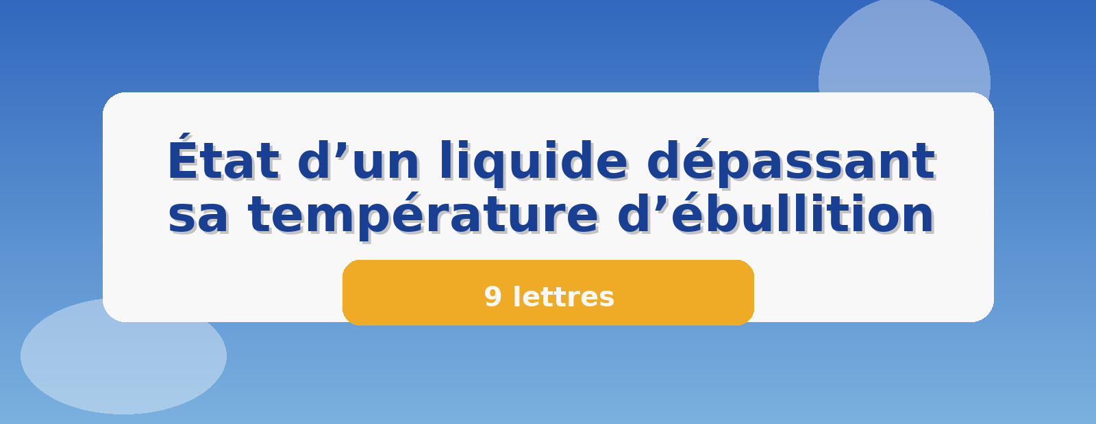 État d’un liquide dépassant sa température d’ébullition 9 lettres