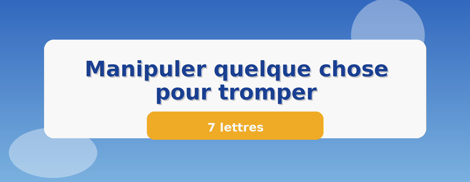 Manipuler quelque chose pour tromper 7 lettres