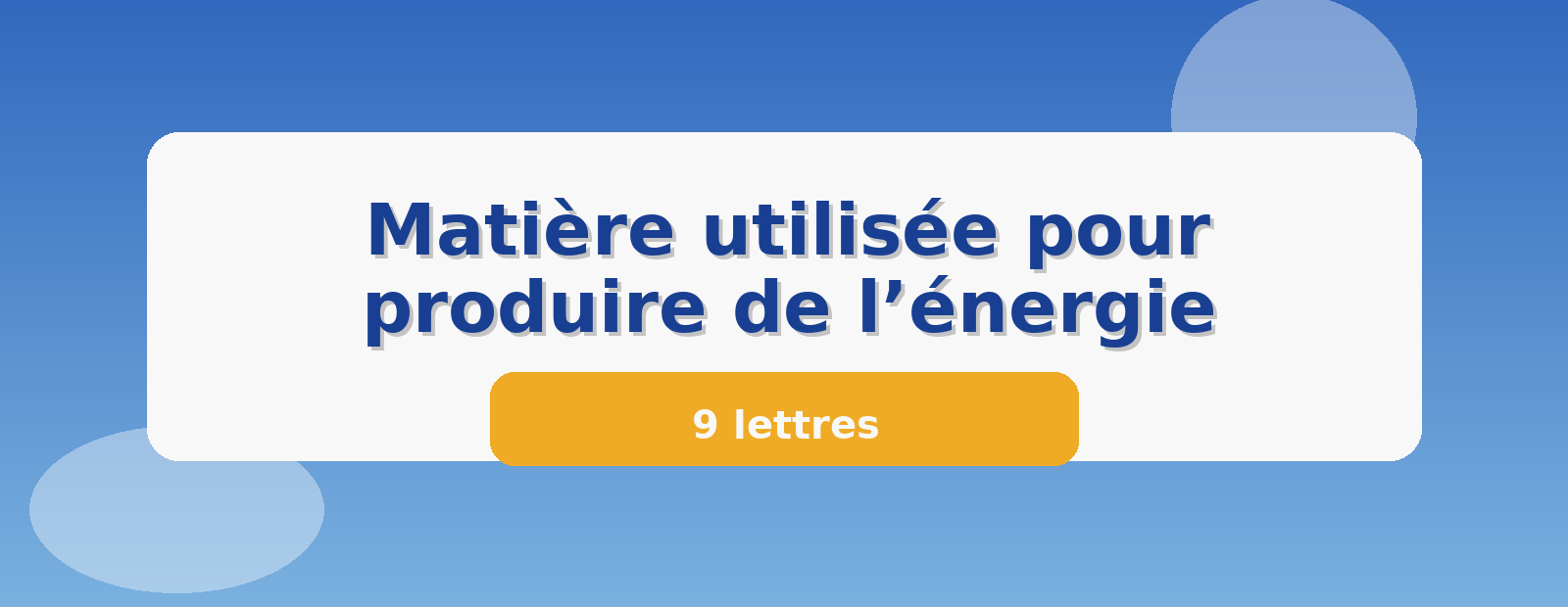 Matière utilisée pour produire de l’énergie 9 lettres