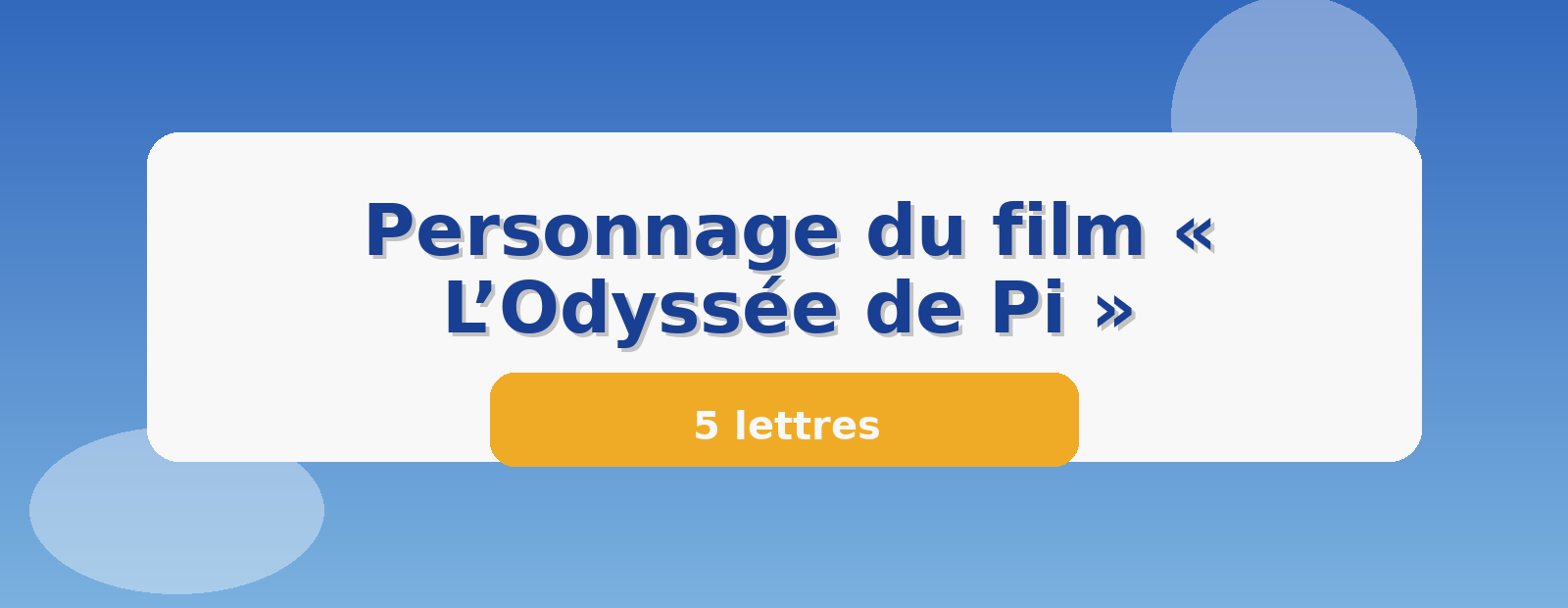 Personnage du film « L’Odyssée de Pi » 5 lettres