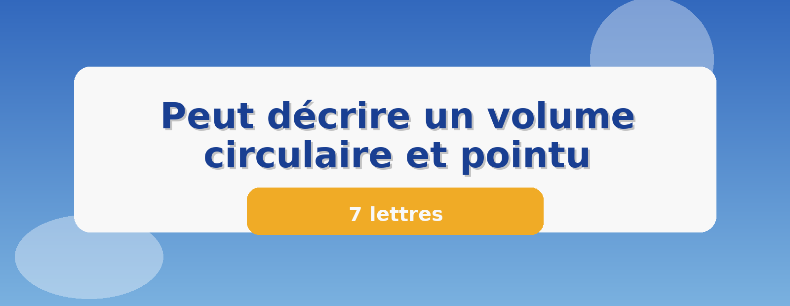Peut décrire un volume circulaire et pointu 7 lettres
