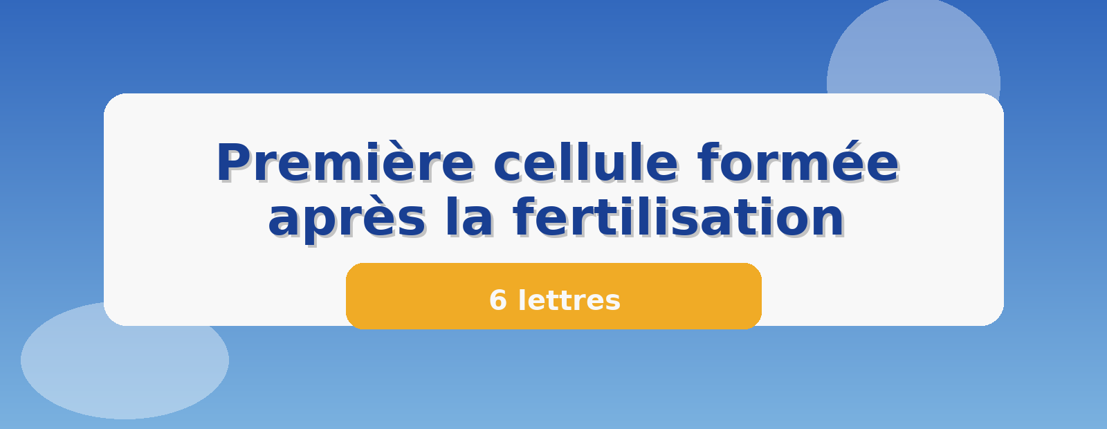 Première cellule formée après la fertilisation 6 lettres