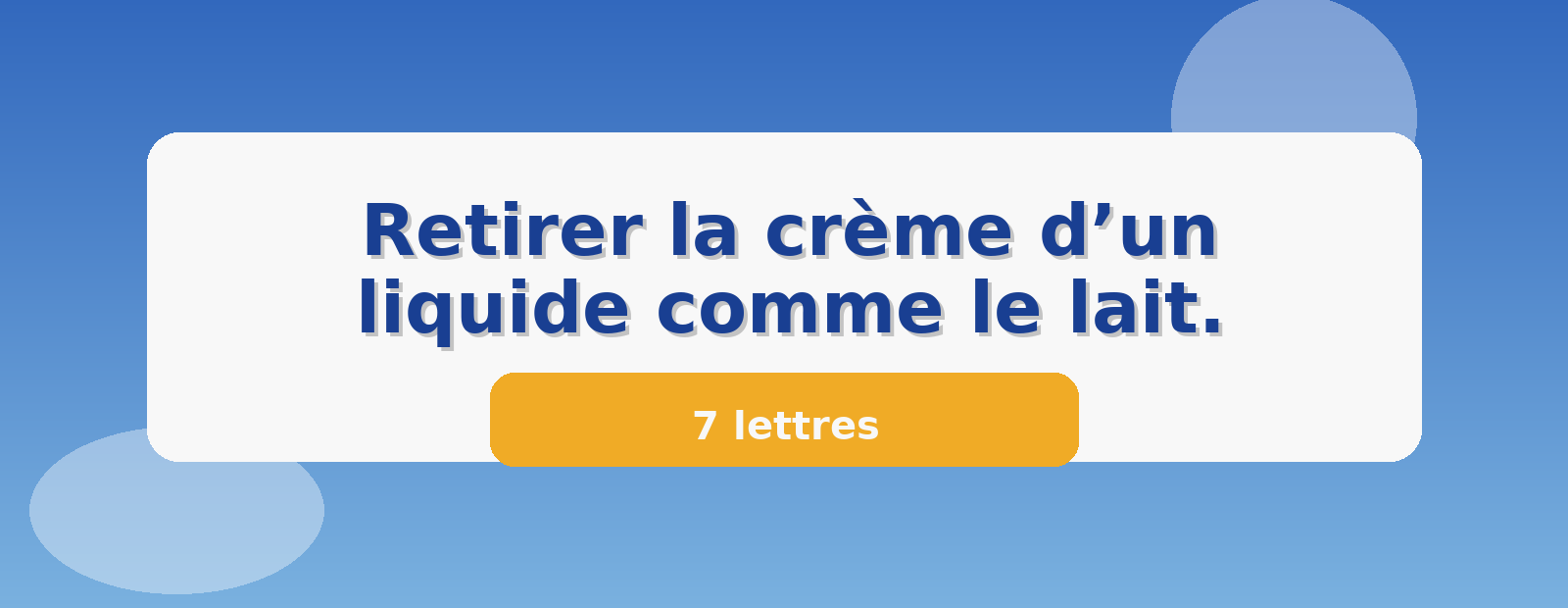 Retirer la crème d’un liquide comme le lait. 7 lettres