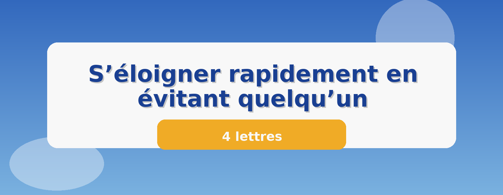 S’éloigner rapidement en évitant quelqu’un 4 lettres