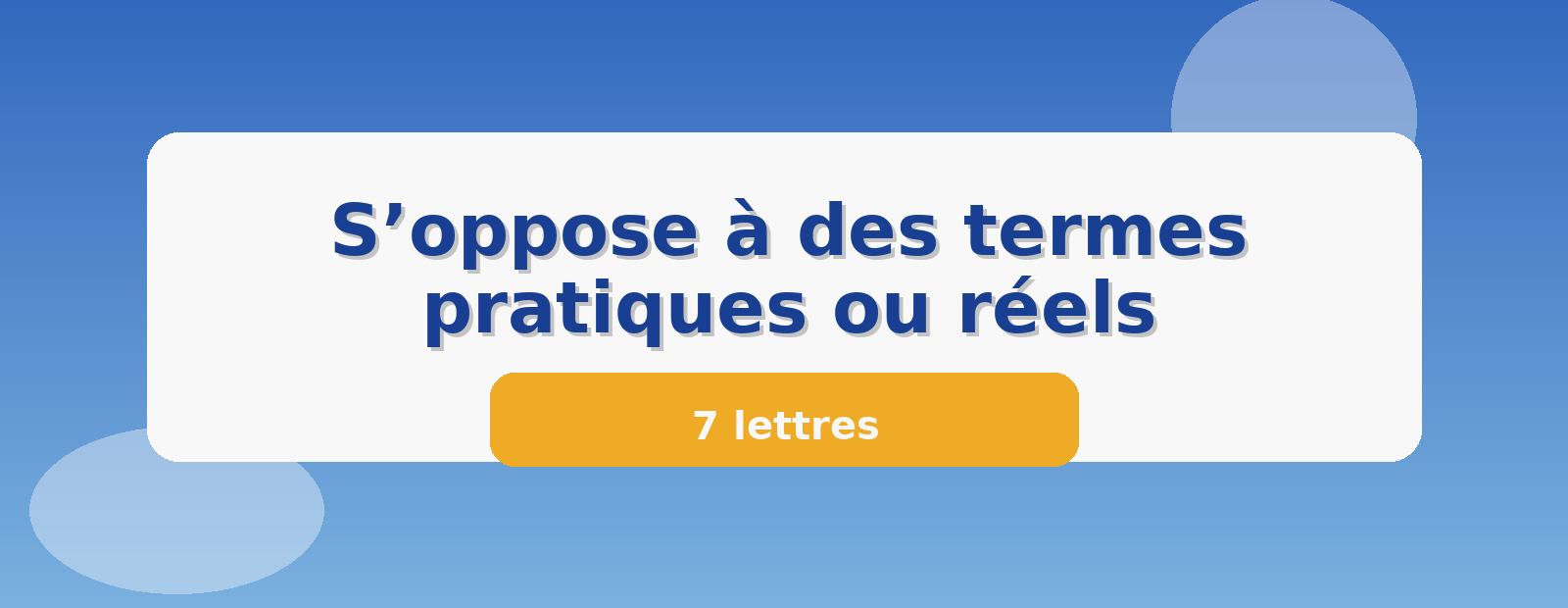 S’oppose à des termes pratiques ou réels 7 lettres
