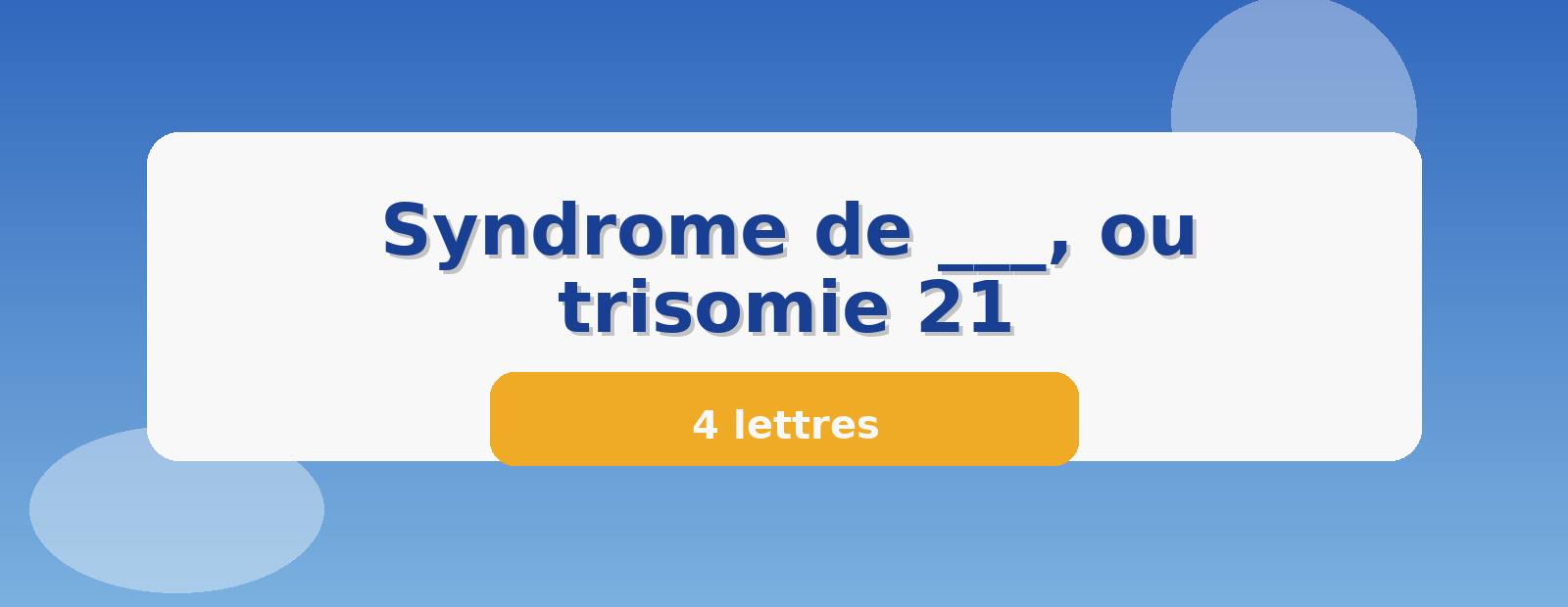 Syndrome de ___, ou trisomie 21 4 lettres